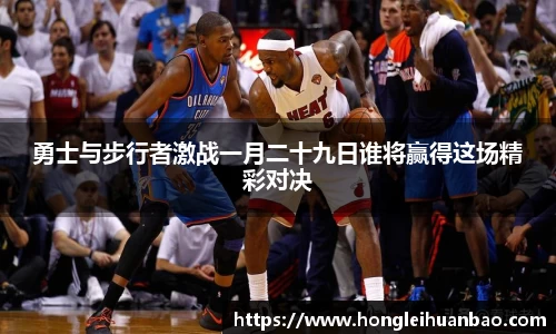 勇士与步行者激战一月二十九日谁将赢得这场精彩对决